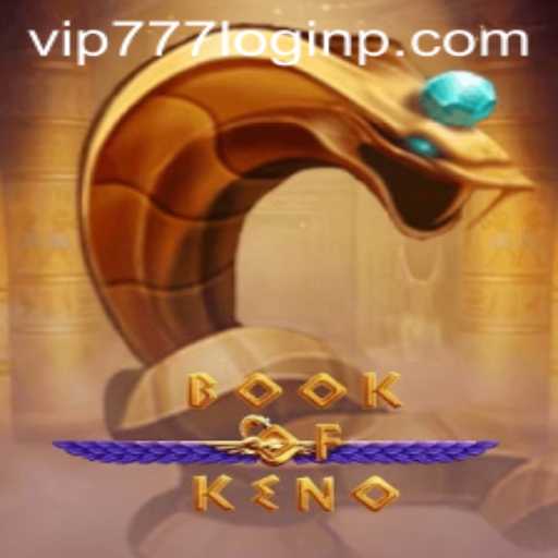Exploring the Thrills of BookOfKeno and Navigating VIP777 Login